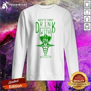 Safety First Drink With CNA St Patricks Day Sweatshirt - Design By Teeshirtcat.com