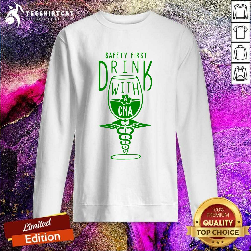 Safety First Drink With CNA St Patricks Day Sweatshirt Safety First Drink With CNA St Patricks Day Sweatshirt - Design By Teeshirtcat.com