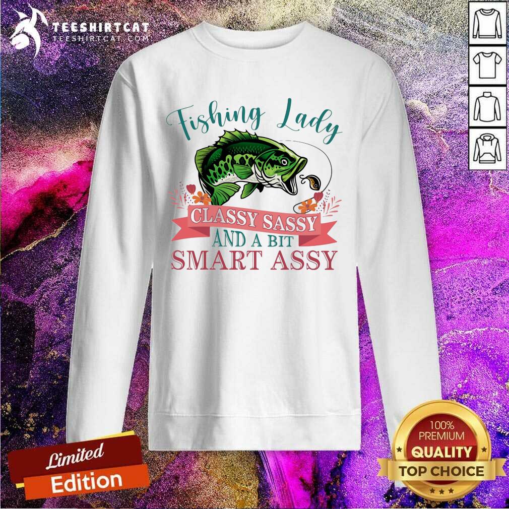 Top Fishing Lady Classy Sassy And A Bit Smart Assy Sweatshirt Top Fishing Lady Classy Sassy And A Bit Smart Assy Sweatshirt