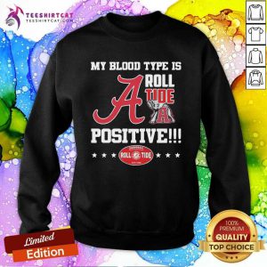 Top Grateful Alabama Crimson Tide My Blood Type Is Roll Tide Positive Sweatshirt