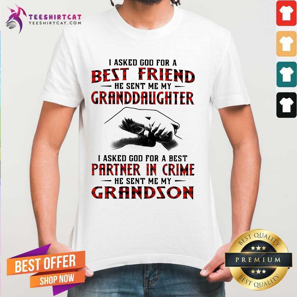 I Asked God For A Best Friend He Sent Me My Granddaughter I Asked God For A Best Shirt - Design By Teeshirtcat.com