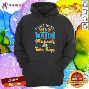 Top Just Want To Watch Musicals And Take Naps Hoodie