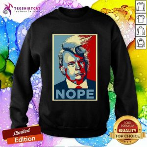 Nope Donald Trump Over Parody Sweatshirt - Design By Teeshirtcat.com