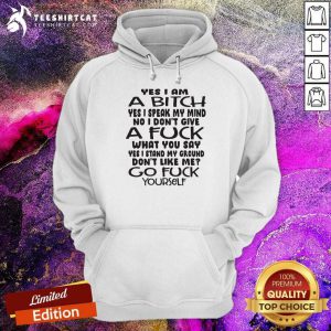 Top Yes I Am A Bitch I Speak My Mind I Do Not Give A Fuck What You Say Hoodie