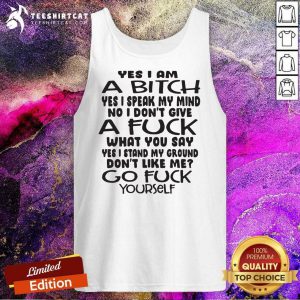 Top Yes I Am A Bitch I Speak My Mind I Do Not Give A Fuck What You Say Tank Top