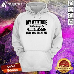 Awesome My Attitude Will Always Be Based On Hoodie