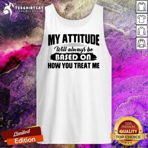Awesome My Attitude Will Always Be Based On Tank Top
