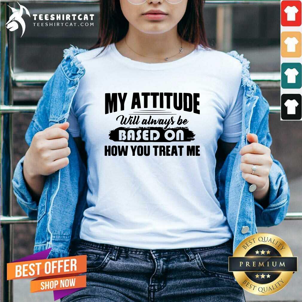 Awesome My Attitude Will Always Be Based On V-neck Awesome My Attitude Will Always Be Based On V-neck