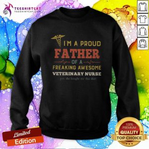 Cool I Am A Proud Father Of A Freaking Awesome Veterinary Nurse Sweatshirt