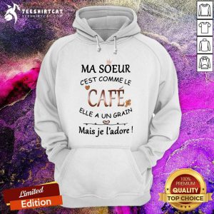Cool Ma Soeur Cest Comme Le Cafe Elle A Un Grain Mais Je Ladore Hoodie