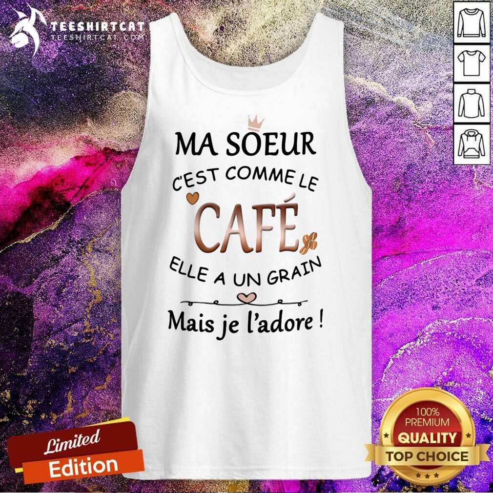Cool Ma Soeur Cest Comme Le Cafe Elle A Un Grain Mais Je Ladore Tank Top Cool Ma Soeur Cest Comme Le Cafe Elle A Un Grain Mais Je Ladore Tank Top