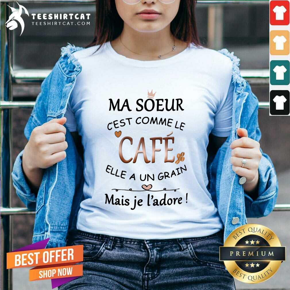 Cool Ma Soeur Cest Comme Le Cafe Elle A Un Grain Mais Je Ladore V-neck Cool Ma Soeur Cest Comme Le Cafe Elle A Un Grain Mais Je Ladore V-neck