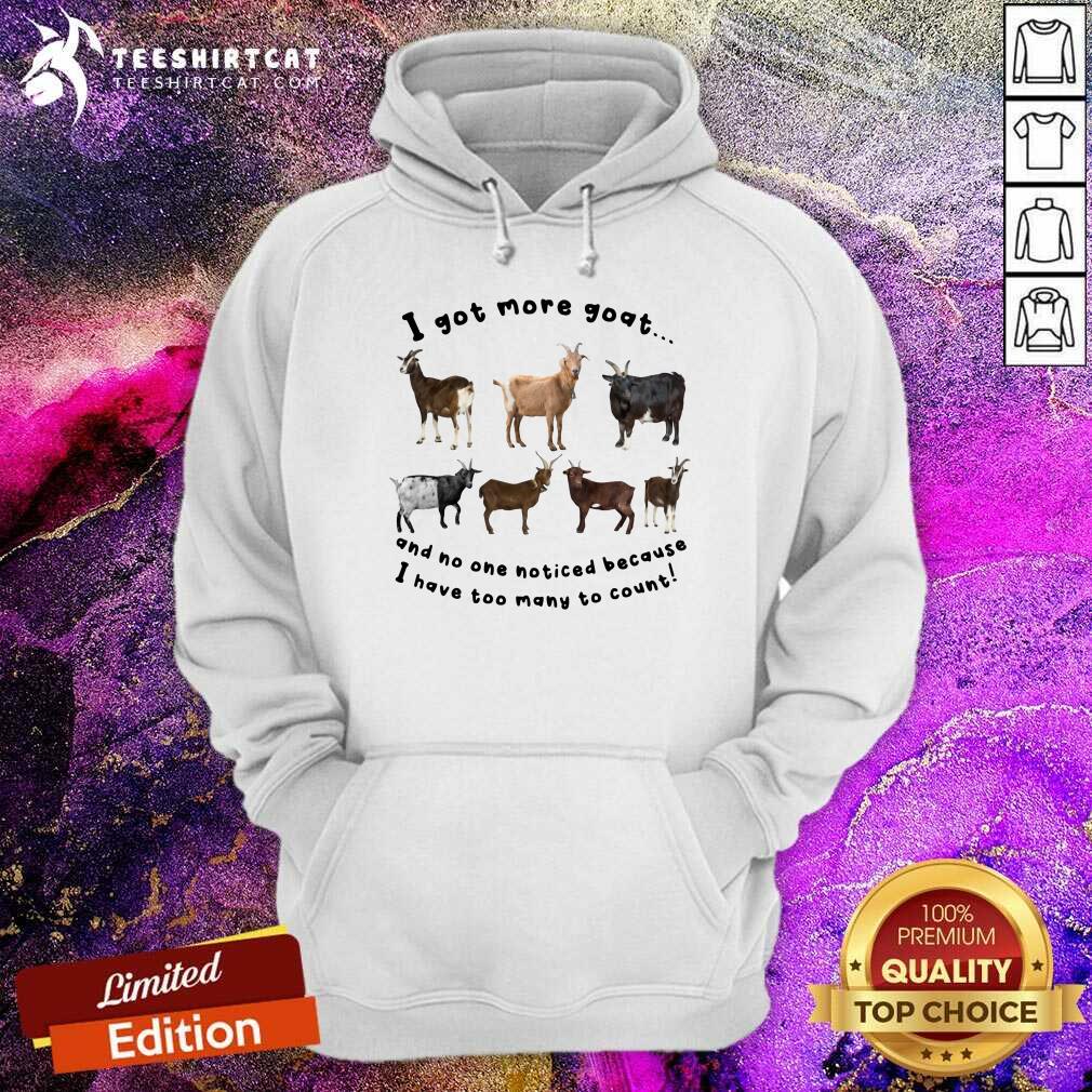 Funny I Got More Goats Hoodie Funny I Got More Goats Hoodie