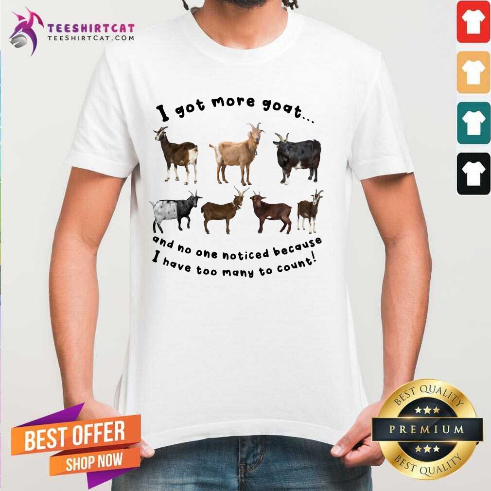 Funny I Got More Goats Shirt