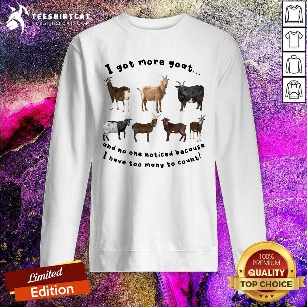Funny I Got More Goats Sweatshirt Funny I Got More Goats Sweatshirt