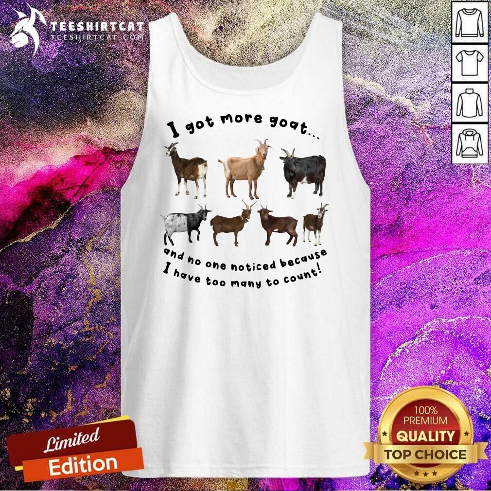 Funny I Got More Goats Tank Top Funny I Got More Goats Tank Top
