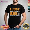 Funny I Just Want To Have Absolutely All The Beer Shirt