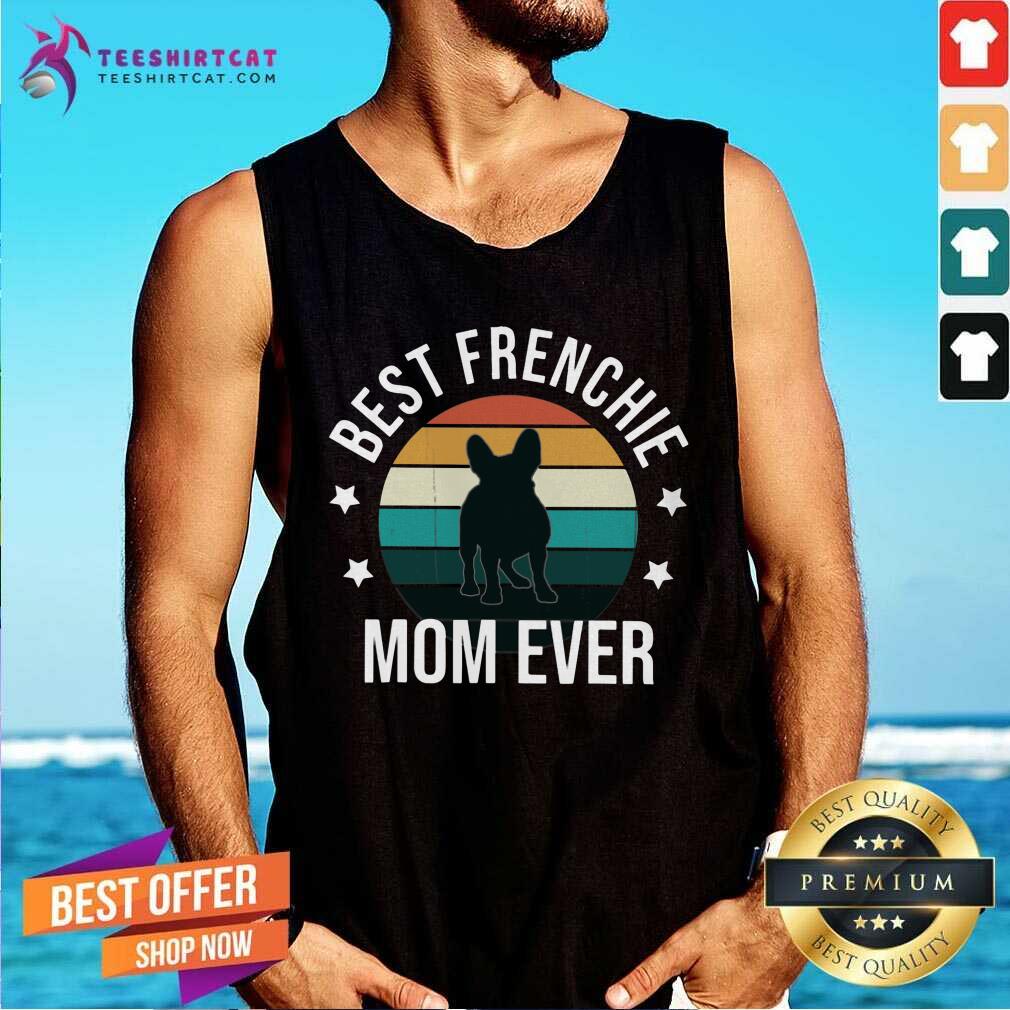 Good Best Frenchie Mom Ever Vintage Retro Tank Top Good Best Frenchie Mom Ever Vintage Retro Tank Top