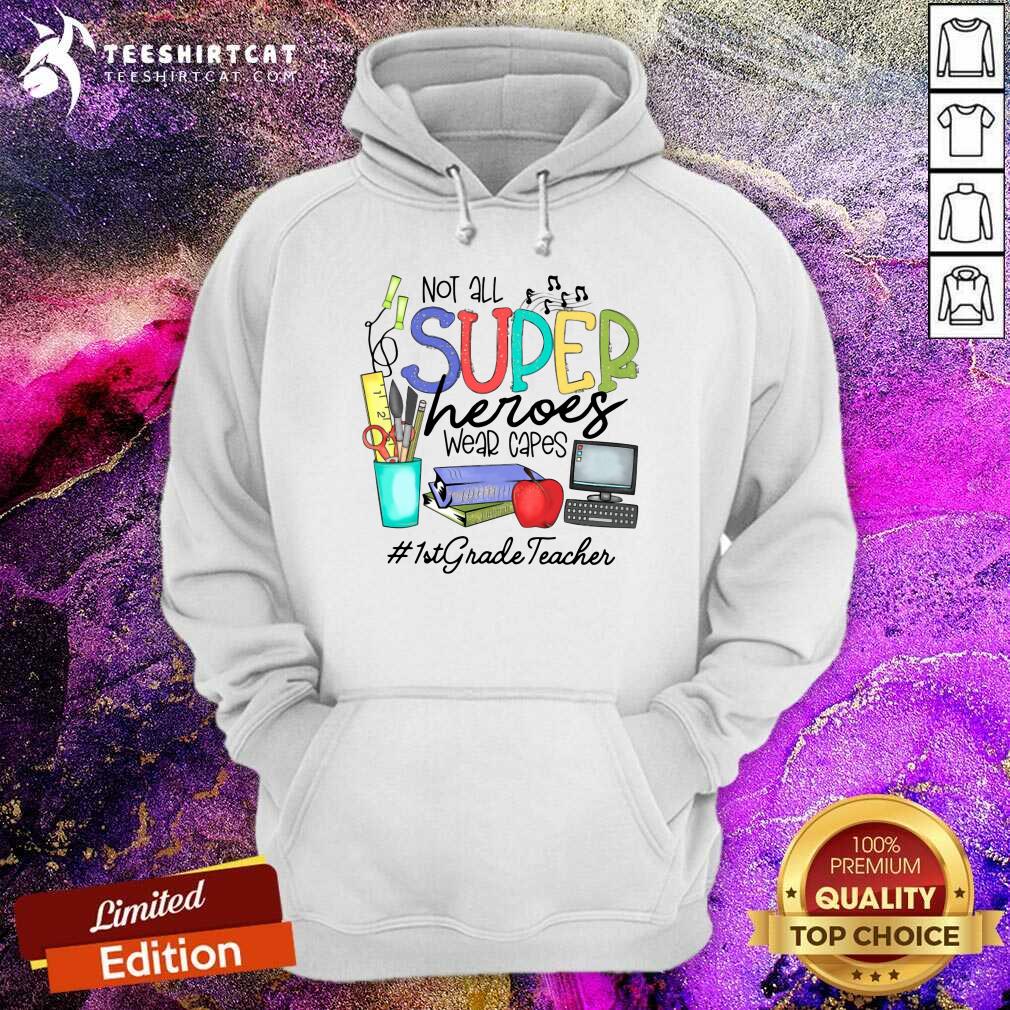 Good Cool Not All Superheroes Wear Capes 1st Grade Teacher Hoodie Good Cool Not All Superheroes Wear Capes 1st Grade Teacher Hoodie