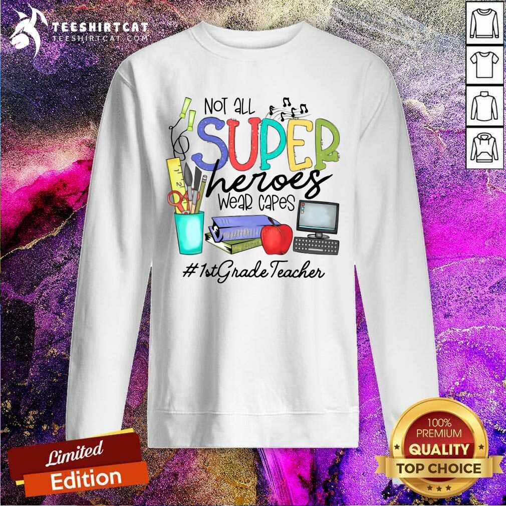 Good Cool Not All Superheroes Wear Capes 1st Grade Teacher Sweatshirt Good Cool Not All Superheroes Wear Capes 1st Grade Teacher Sweatshirt