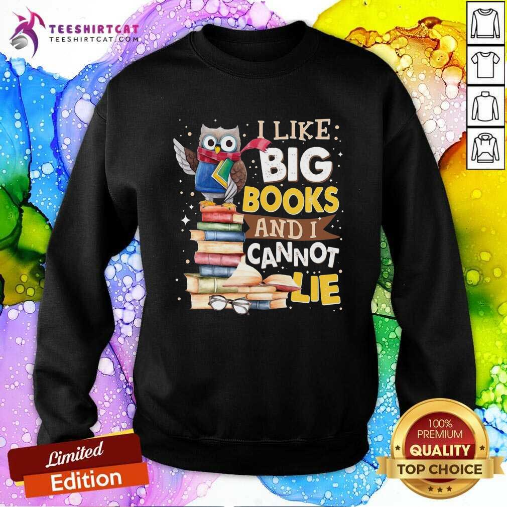 Good I Like Big Books And I Cannot Lie Owl Sweatshirt Good I Like Big Books And I Cannot Lie Owl Sweatshirt