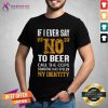 Good If I Ever Say No To Beer Call The Cops Someone Shirt