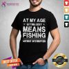 Hot At My Age Getting Lucky Means Fishing Without Interruption Shirt