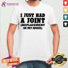 Hot I Just Had A Joint Replacement In My Knee Shirt