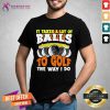 Hot It Takes A Lot Of Balls To Golf The Way I Do Shirt