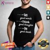 Nice Say Good Words Think Good Thoughts Do Good Deeds Shirt