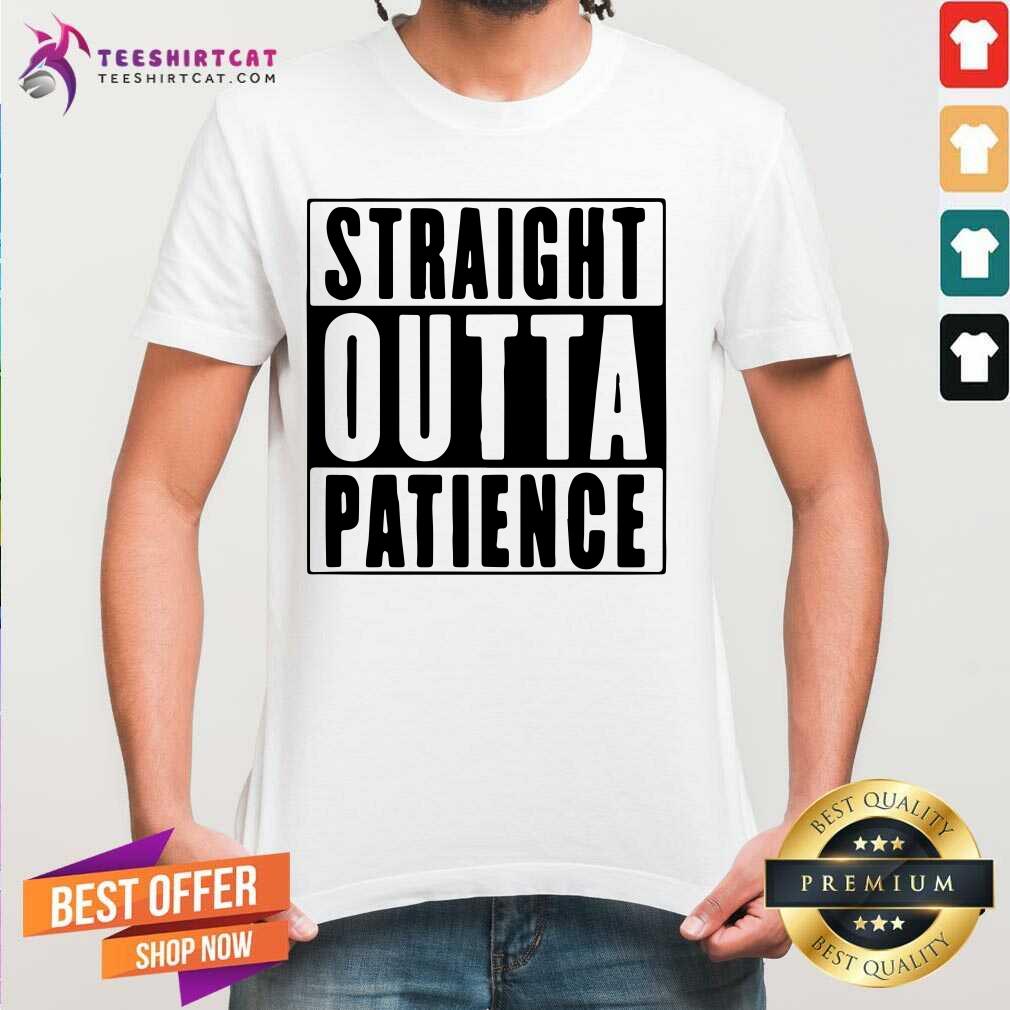 Official Straight Outta Patience Shirt