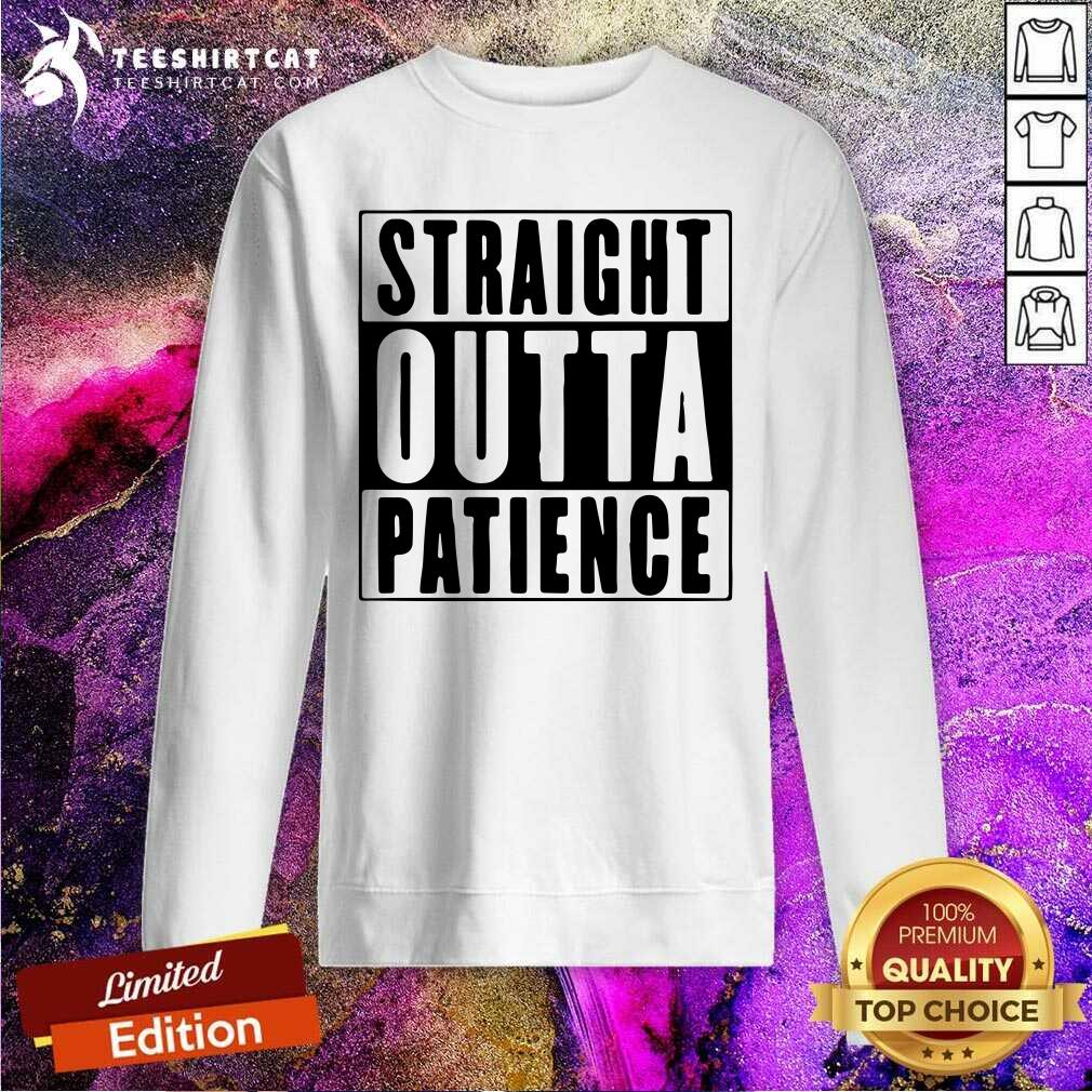 Official Straight Outta Patience Sweatshirt Official Straight Outta Patience Sweatshirt