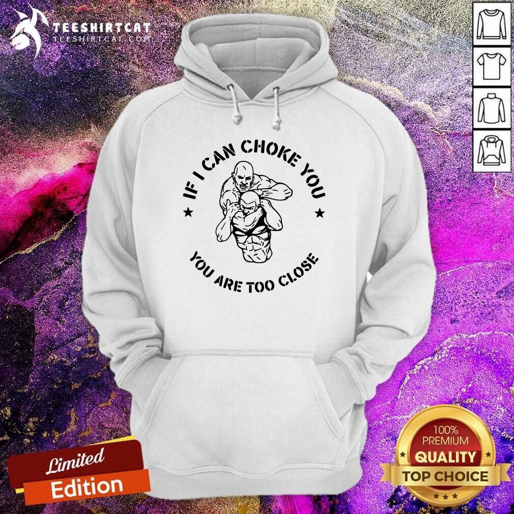 Premium If I Can Choke You Jiu Jitsu You Are Too Close Est 2020 Hoodie Premium If I Can Choke You Jiu Jitsu You Are Too Close Est 2020 Hoodie