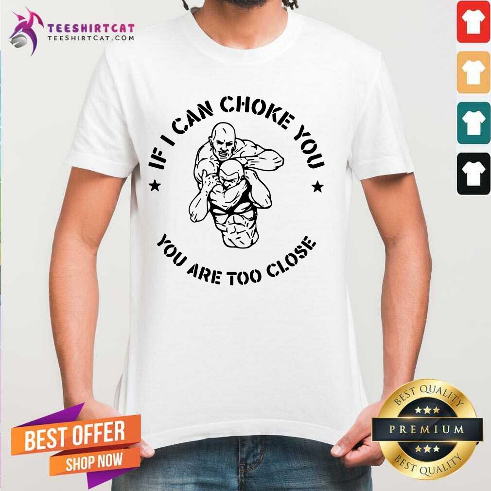 Premium If I Can Choke You Jiu Jitsu You Are Too Close Est 2020 Shirt