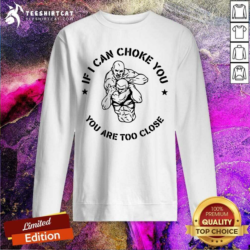 Premium If I Can Choke You Jiu Jitsu You Are Too Close Est 2020 Sweatshirt Premium If I Can Choke You Jiu Jitsu You Are Too Close Est 2020 Sweatshirt