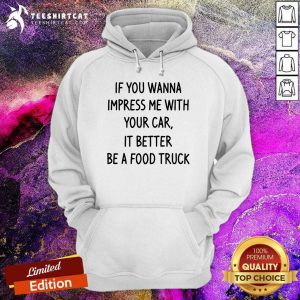 Premium Wanna Impress Me With Your Car It Better Be A Food Truck Hoodie