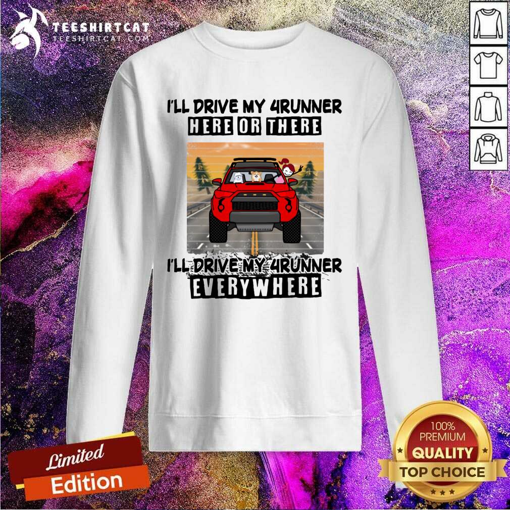Pretty Toyota Drive My 4runner Everywhere Sweatshirt Pretty Toyota Drive My 4runner Everywhere Sweatshirt