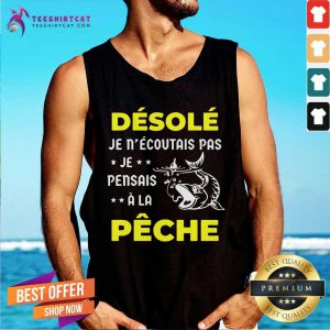 Top Desole Je Necoutais Pas Je Pensais A La Peche Tank Top