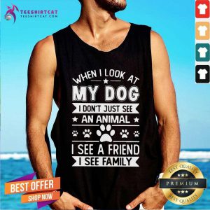 Top When I Look At My Dog I See A Friend A Family Tank Top