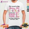 All I Need Is Baking Tool Shirt