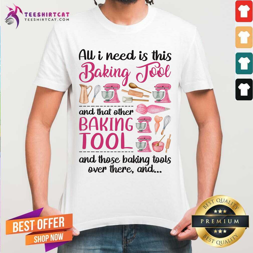 All I Need Is Baking Tool Shirt