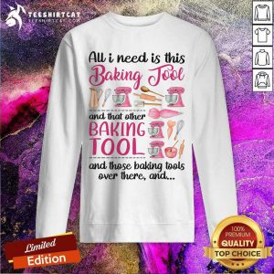 All I Need Is Baking Tool Sweatshirt