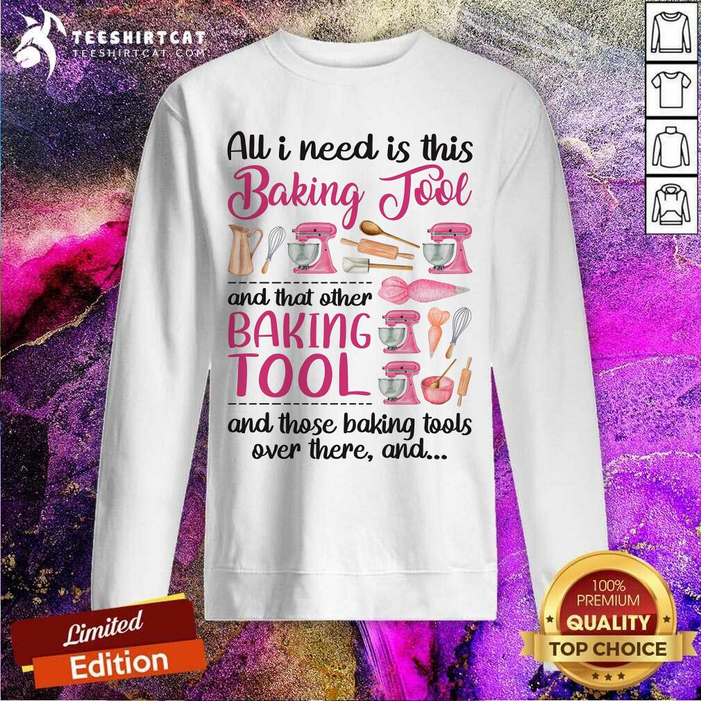 All I Need Is Baking Tool Sweatshirt All I Need Is Baking Tool Sweatshirt