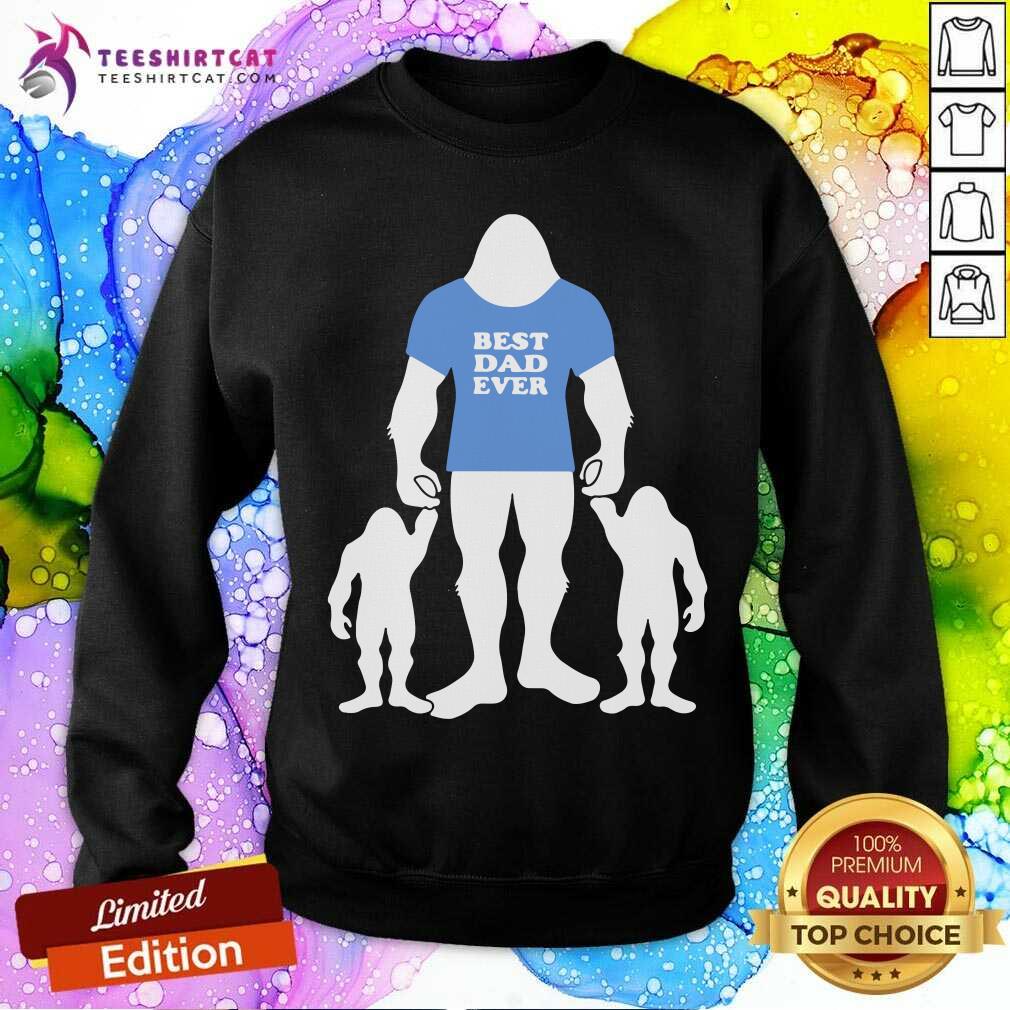 Bigfoot Best Dad Ever Sweatshirt Bigfoot Best Dad Ever Sweatshirt