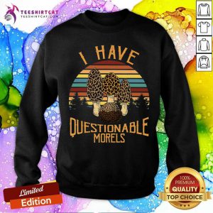 Chef And Mushroom Farm I Have Questionable Morels Sweatshirt