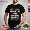 Cool All I Care About Are Cat And Like 3 People Animal Hearted Shirt