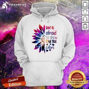 Do Not Be Afraid To Show Your True Colors Sunflower Hoodie