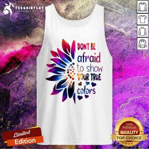 Do Not Be Afraid To Show Your True Colors Sunflower Tank Top