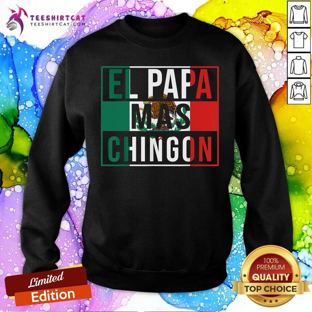 El Papa Mas Chingon Mexican Flag Sweatshirt El Papa Mas Chingon Mexican Flag Sweatshirt