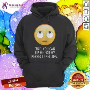 Fine You Can Tip Me For My Perfect Spelling Hoodie